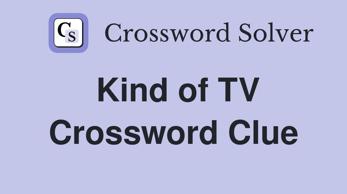 Kind of TV Crossword Clue Answers Crossword Solver